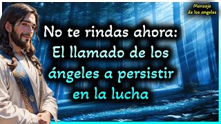 💓Mensaje de los ángeles: No te rindas ahora: El llamado de los ángeles a persistir en la lucha