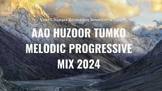 Aao Huzoor Tumko Melodic Progressive Mix 2024 - The Ultimate Chill Experience