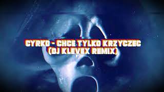 Cyrko - CHCĘ TYLKO KRZYCZEĆ - (Dj Klevex Remix)