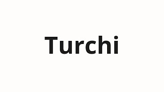 Как произносить Turchi