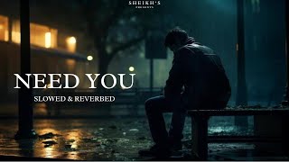 Need You ( Slowed & Reverbed ) Sheikh | New Punjabi Songs | Songs 2024 | Chirag khurana