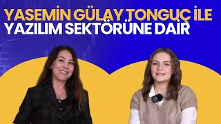 Yasemin Gülay Tonguç ile Yazılım Sektörüne Dair Merak Edilenler