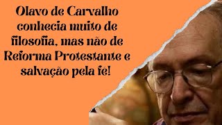 Olavo de Carvalho conhecia muito da filosofia, mas não de Reforma  Protestante e salvação pela fé!