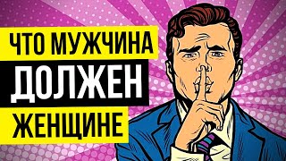 НАСТОЯЩИЙ МУЖЧИНА ДОЛЖЕН: Что должен мужчина женщине?