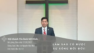 Làm Sao Có Được Sự Sống Đời Đời! | Mục sư Nguyễn Hữu Mạc | HTTL Mỹ Đình | Chúa Nhật 27/02/2022