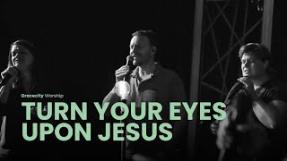 Turn Your Eyes Upon Jesus | Gracecity Worship