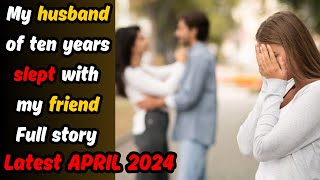 My husband of ten years slept with my friend LATEST APRIL 2024 | cheating revenge stories reddit