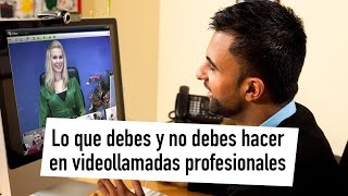 Lo que debes y no hacer en videollamadas profesionales