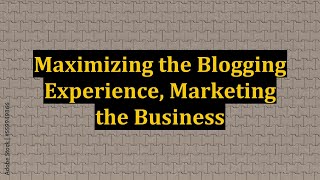 Maximizing the Blogging Experience, Marketing the Business