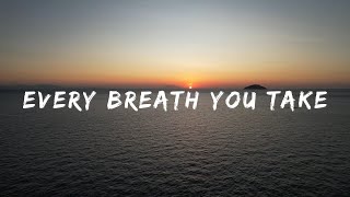 Every breath you take and every move you make - Lyrics