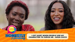 HONESTLY SPEAKING EP8: I GET HURT WHEN PEOPLE USE MY CHARACTER TO JUDGE ME - AKUA GUCCI