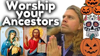 Worship your ancestors (SEE THIS VERY CLEAR CONNECTION WORLDWIDE)