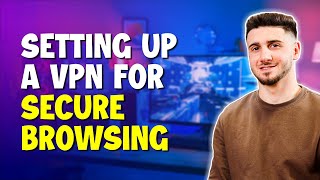 Setting Up A VPN For Secure Browsing