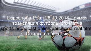 Барселона-Реал.Прямая трансляция футбольного матча смотреть онлайн 28.10.2018