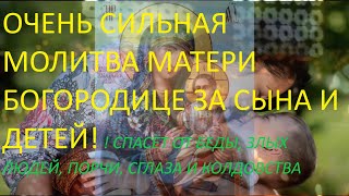 ОЧЕНЬ СИЛЬНАЯ МОЛИТВА МАТЕРИ БОГОРОДИЦЕ ЗА СЫНА И ДЕТЕЙ!