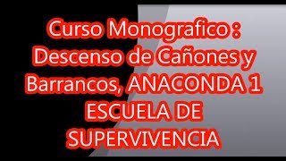 Curso Monografico , Descenso De Barrancos y Cañones, ANACONDA 1 ESCUELA DE SUPERVIVENCIA