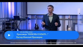 Проповедь "ЛЮБОВЬ И БЛАГО..." Пастор Николай Просвиров 08 октября 2023 года