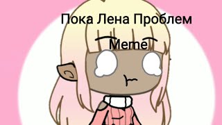 Пока Лена Проблем Meme ||Gacha Life|| ♥ 20k+ Special! ♥