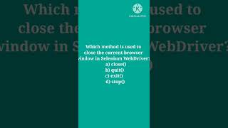 Which method is used to close the current browser window in Selenium WebDriver? a) close() b) quit()