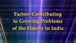 Factors Contributing to Growing Problems of the Elderly in India