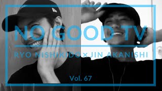 NO GOOD TV - Vol. 67 | RYO NISHIKIDO & JIN AKANISHI