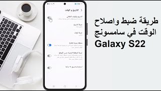 طريقة ضبط واصلاح الوقت في سامسونج Galaxy S22