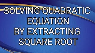 SOLVING QUADRATIC EQUATION BY EXTRACTING THE SQUARE ROOT ll GRADE 9 MATHEMATICS Q1