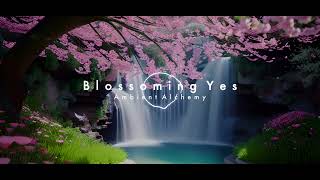 Blossoming Yes | Ambient Alchemy | Ambient Music