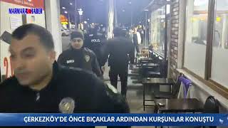 ÇERKEZKÖY'DE ÖNCE BIÇAKLAR ARDINDAN KURŞUNLAR KONUŞTU