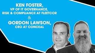 Ken Foster, VP of IT Governance, Risk & Compliance at FLEETCOR and Gordon Lawson, CEO at Conceal