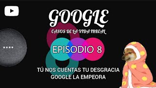 Episodio 8 - Google casos de la vida irreal