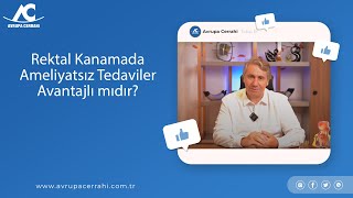 Rektal Kanamada Ameliyatsız Tedaviler Avantajlı mıdır?