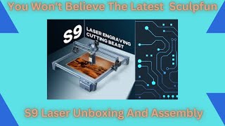 You Won't Believe The Latest From Sculpfun S9 Laser Unboxing And Assembly