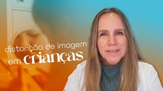 Como ocorre o desenvolvimento da DISTORÇÃO DE IMAGEM CORPORAL em CRIANÇAS | Dra Bianca Thurm