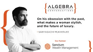 Sabyasachi on his obsession with the past, what makes a woman stylish, and the future of luxury