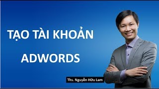 Quảng cáo Google Adwords (phần 3): Hướng dẫn tạo tài khoản chạy quảng cáo Adwords (mới nhất 2019)