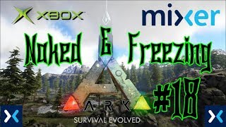 Naked and Freezing - Ep 18 - Ark Survival Evolved Mixer Stream Series - Xbox One