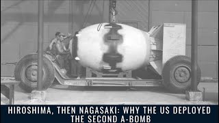 Hiroshima, Then Nagasaki: Why the US Deployed the Second A-Bomb