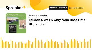 Episode 6 Wes & Amy from Boat Time Uk join me