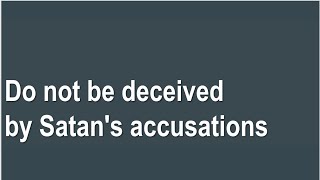 Do not deceived by the Satan's accusation