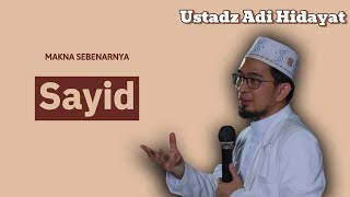 "Kita Harus Bisa Memilah antara Sayid dan Habib" Ustadz Adi Hidayat