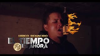 Lirico Renacido - El Tiempo Es Ahora (Video Oficial)