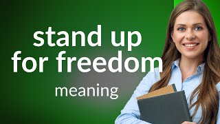 Standing Up for Freedom: A Guide to Understanding and Using This Powerful Phrase