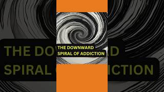 The Downward Spiral Of Addiction