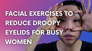 3 facial exercises to reduce droopy eyelids for busy women.