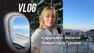 VLOG: едем к друзьям с Бали на Новый год, рефлексия изменений за 2 года, большой дом в Мармарисе