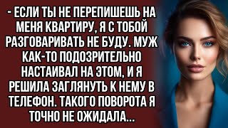 - Перепиши на меня квартиру. Муж как-то подозрительно настаивал на этом, и я решила...