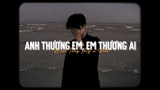 Anh Thương Em, Em Thương Ai - Đinh Tùng Huy x Bell「Lofi Ver」/ Nghĩ đi mà xem lúc em vừa trượt ngã...