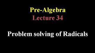 Pre - Algebra - Lecture 34 (Solving Problems of radicals)