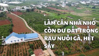 Làm căn nhà nhỏ còn đủ đất trồng rau nuôi gà,khí hậu thoáng mát